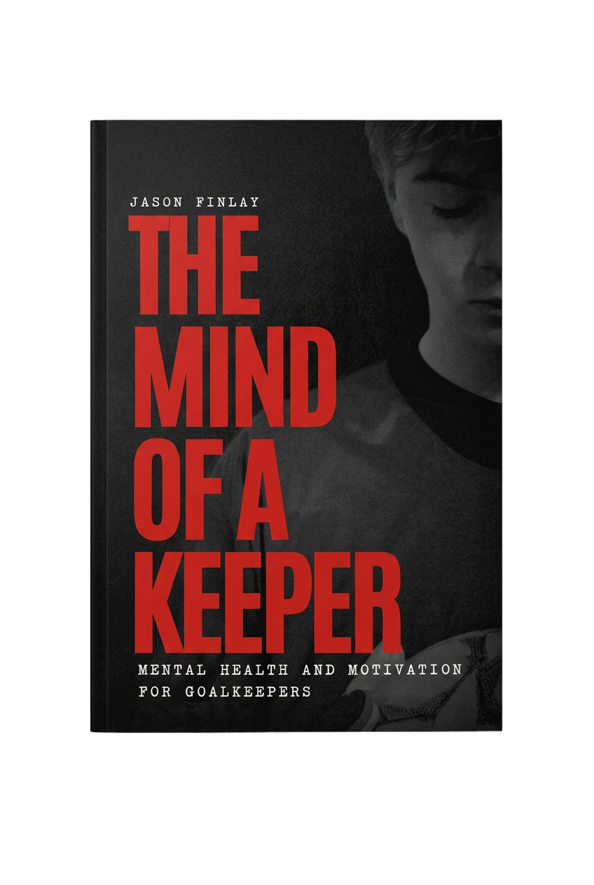 The Mind of a Keeper — Mental Health and Motivation for Goalkeepers, by Jason Finlay